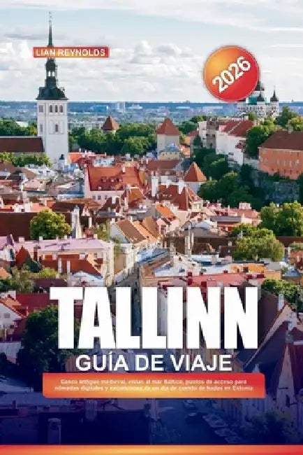 Guía de Viaje Tallinn 2026: Casco antiguo medieval, vistas al mar Báltico, puntos de acceso para nómadas digitales y excursiones de un día de cuento d by Lian Reynolds