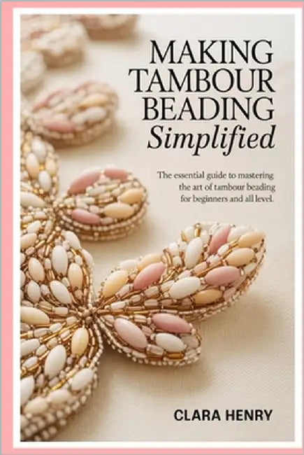 Making Tambour Beading Simplified: The Essential Guide to Mastering the Art of Tambour Beading for Beginners and all level by Henry, Clara