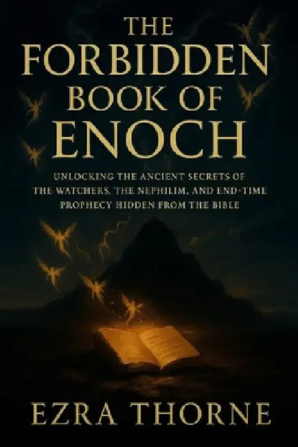 The Forbidden Book of Enoch: Unlocking the Ancient Secrets of the Watchers, the Nephilim, and End-Time Prophecy Hidden from the Bible by Ezra Thorne
