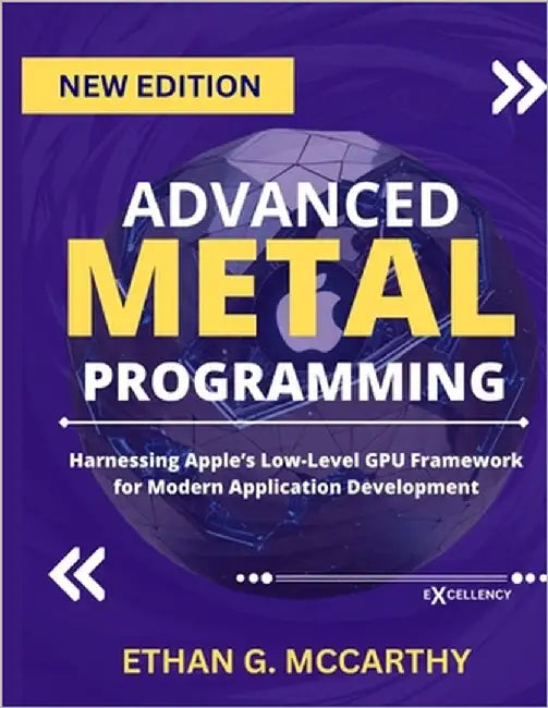 Advanced Metal Programming: Harnessing Apple's Low-Level GPU Framework for Modern Application Development by McCarthy, Ethan G.