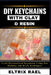 DIY Keychains with Clay & Resin: Craft Personalized Keychains Using Fun Molding and Resin Techniques by Eltrix Rael
