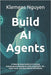 Build AI Agents: A Step-by-Step Guide to Creating Autonomous Assistants with LangChain, No-Code Tools, and Real-World Workflows by Nguyen, Klemens