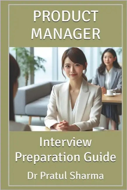 Product Manager: Interview Preparation Guide by Sharma, Pratul