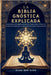 La Biblia Gnóstica Explicada: Redescubra los Evangelios perdidos de Tomás, María y Felipe con revelaciones espirituales y contexto histórico para el a by Ben-Sion, Elias