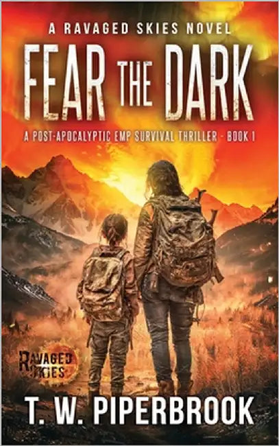 Fear The Dark: A Post-Apocalyptic EMP Survival Thriller: A Ravaged Skies Novel by Piperbrook, T. W.