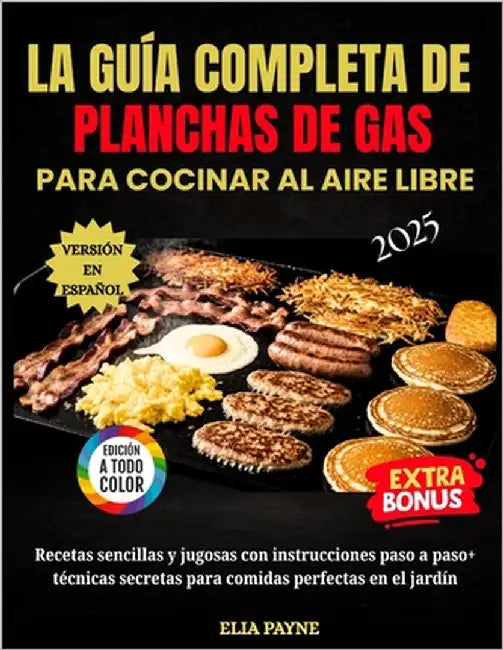La Guía Completa De Planchas De Gas Para Cocinar Al Aire Libre: Recetas sencillas y jugosas con instrucciones paso a paso + técnicas secretas para com by Payne, Elia