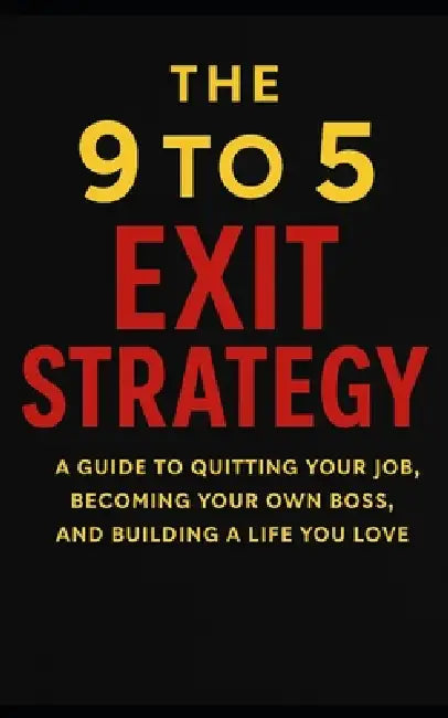 The 9 to 5 Exit Strategy: A Guide to Quitting Your Job, Becoming Your Own Boss, And Building a Life You Love by William Plaza