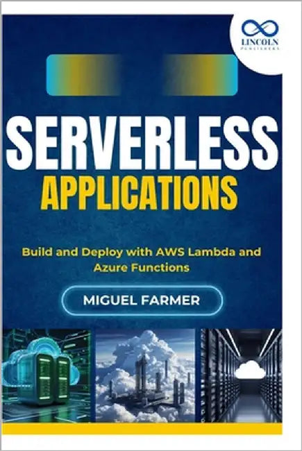 Serverless Applications: Build and Deploy with AWS Lambda and Azure Functions by Farmer, Miguel