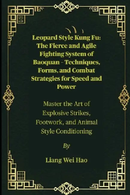 Leopard Style Kung Fu: The Fierce and Agile Fighting System of Baoquan - Techniques, Forms, and Combat Strategies for Speed and Power: Master the Art by Liang Wei Hao