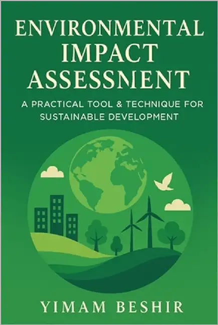 Environmental Impact Assessment: A Practical Tool and Technique for Sustainable Development by Beshir, Yimam
