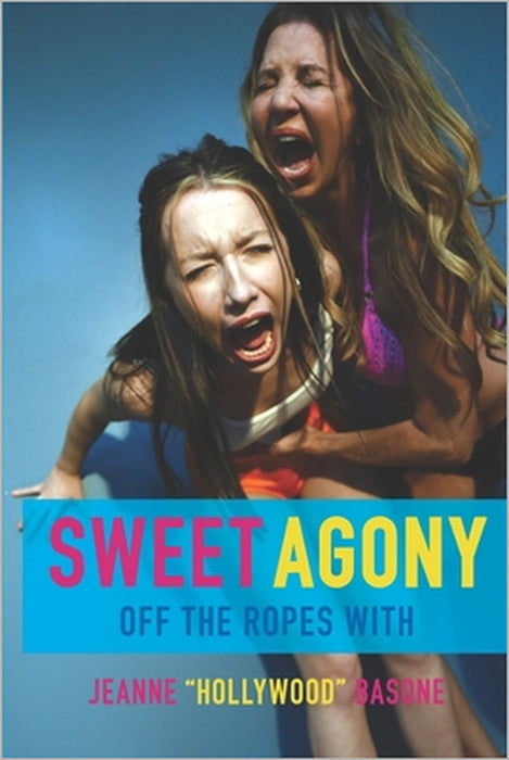 Sweet Agony: Off The Ropes With Jeanne "Hollywood" Basone by Michael Strider