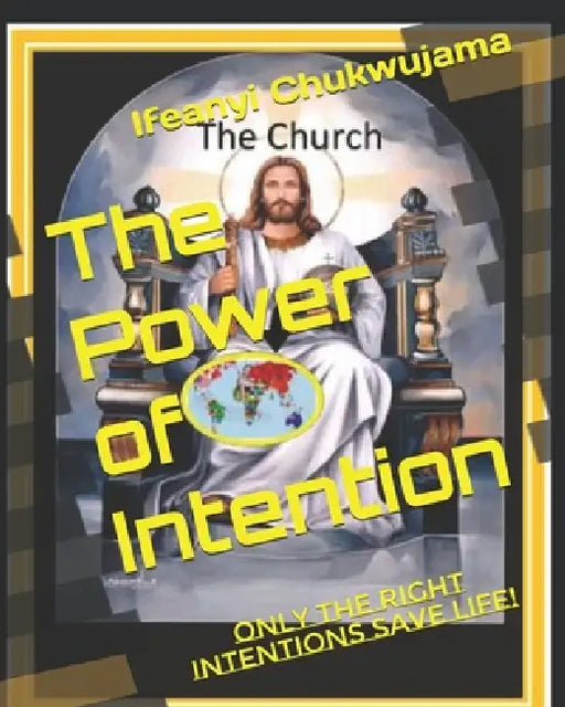 The Power of Intention: Only the Right Intentions Save Life! by Ifeanyi Chukwujama