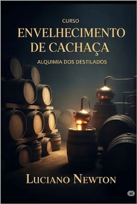Curso envelhecimento de cachaça: Alquimia dos destilados by Newton, Luciano