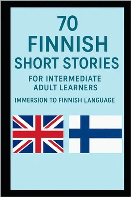 70 Finnish Short Stories: For Intermediate Adult Learners Immersion To Finnish Language by Kaliouri, Vanesa