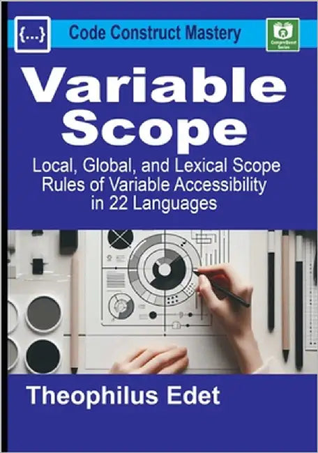 Variable Scope: Local, Global, and Lexical Scope Rules of Variable Accessibility in 22 Languages by Edet, Theophilus