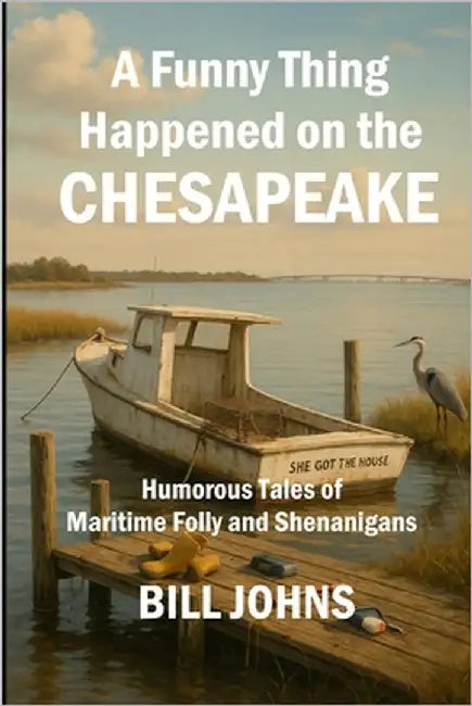 A Funny Thing Happened on the Chesapeake: Humorous Tales of Maritime Folly and Shenanigans by Johns, Bill