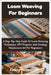 Loom Weaving For Beginners: A Step-By-Step Guide To Loom Weaving Techniques, DIY Projects, And Creating Handwoven Art For Beginners by Threadford, Emery