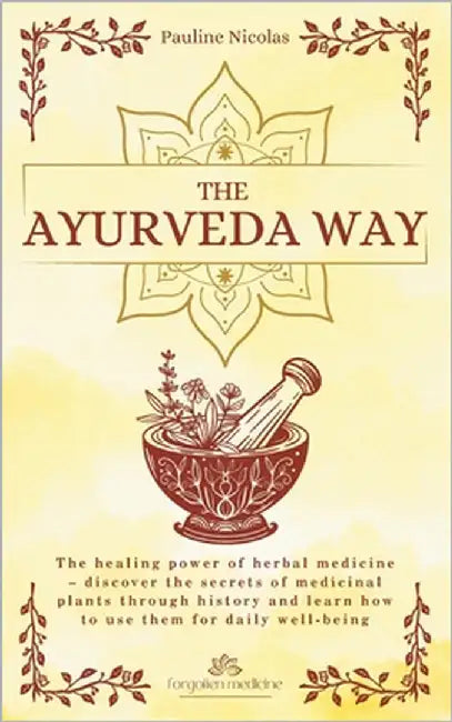 The Ayurvedic Way: Explore the ancient Indian science of Ayurveda to balance your body, mind and soul and restore holistic well-being by Nicolas, Pauline