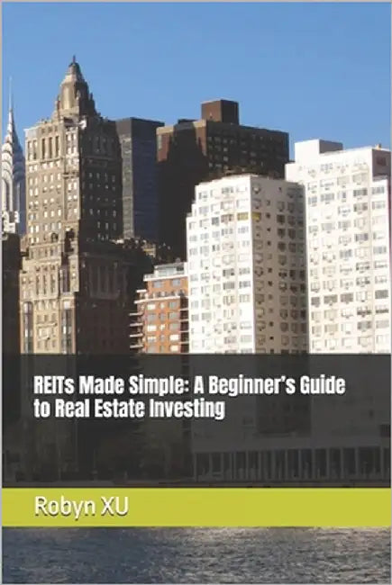 REITs Made Simple: A Beginner's Guide to Real Estate Investing by Xuu, Robyn