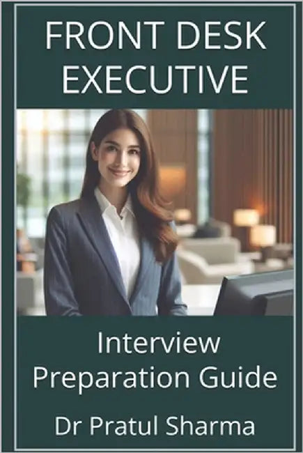 Front Desk Executive Interview Preparation Guide by Sharma, Pratul