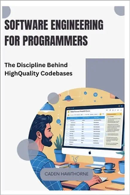 Software Engineering for Programmers: The Discipline Behind High-Quality Codebases by Hawthorne, Caden