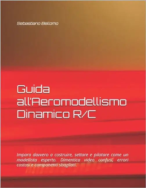 Guida all'Aeromodellismo Dinamico R/C: Impara davvero a costruire, settare e pilotare come un modellista esperto. Dimentica video confusi, errori cost by Bellomo, Sebastiano
