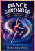 Dance Stronger: The Modern Dancer's Guide to Power, Grace & Longevity by Fink, Michael