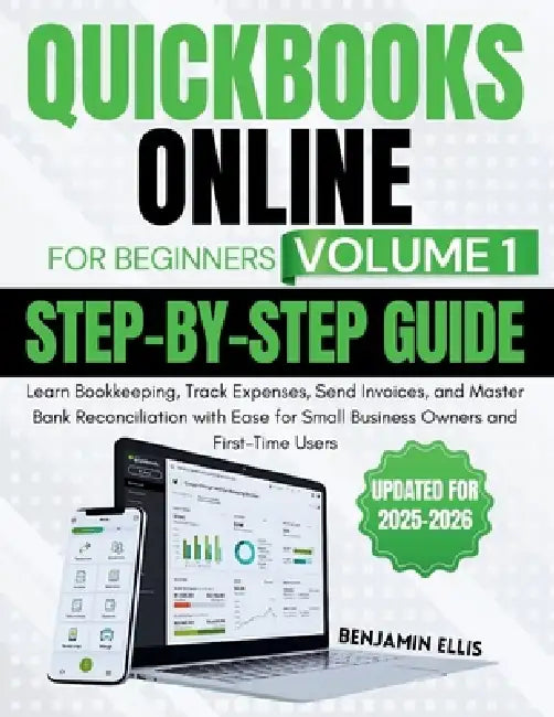 Quickbooks Online for Beginners Step-by-Step Guide Volume 1: Learn Bookkeeping, Track Expenses, Send Invoices, and Master Bank Reconciliation with Eas by Benjamin Ellis