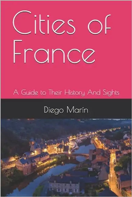 Cities of France: A Guide to Their History And Sights by Marín, Diego