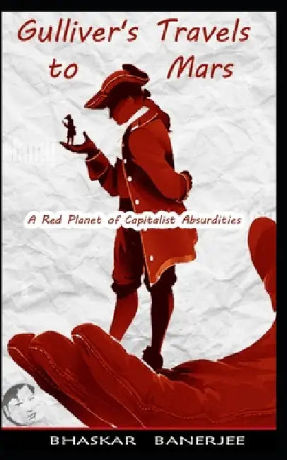 Gulliver's Travels to Mars: A Red Planet of Capitalist Absurdities by Bhaskar Banerjee