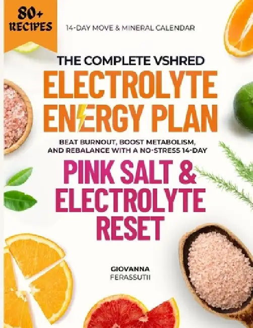 The Complete VShred Electrolyte Energy Plan: Beat Burnout, Boost Metabolism, and Rebalance with a No-Stress 14-Day Pink Salt & Electrolyte Reset by Giovanna F