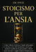Stoicismo Per l'Ansia: Come ridurre lo stress e l'ansia utilizzando la tecnica stoica del "memento mori" per mettere i problemi in prospettiva, SENZA by Onix