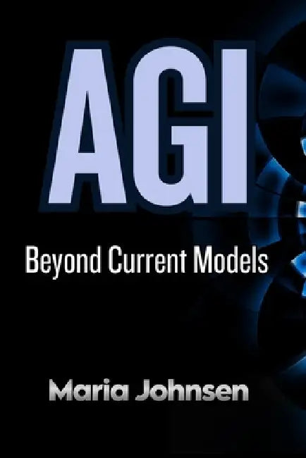 Agi: Beyond Current Models by Maria Johnsen