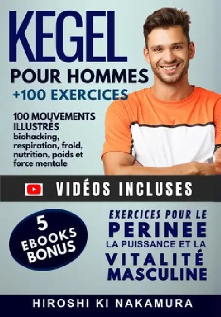 KEGEL pour Hommes 100 mouvements illustrés: EXERCICES POUR LE PERINEE, LA PUISSANCE ET LA VITALITE MASCULINE (biohacking, respiration, froid, nutritio by Hiroshi Ki Nakamura