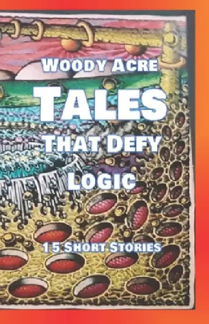 TALES That Defy Logic by J. M. Steckling, Woody Acre