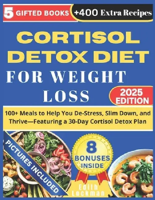 Cortisol Detox Diet for Weight Loss: 100] Meals to Help You De-Stress, Slim Down, and Thrive-Featuring a 30-Day Cortisol Detox Plan: +400 Extra Recipe by Edith Lockman