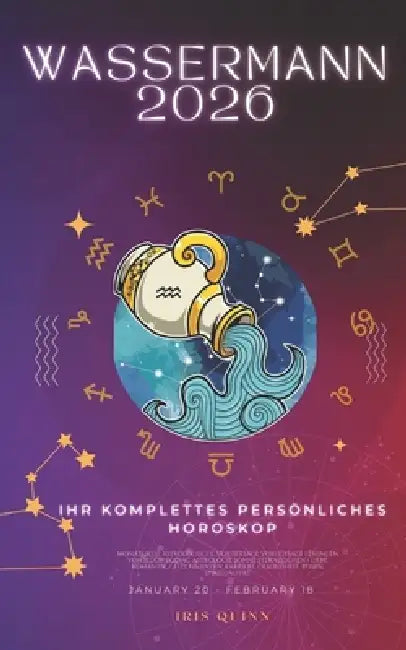 Ihr Komplettes Persönliches Horoskop Für Wassermann 2026: Monatliche astrologische Vorhersagen für jedes Sternzeichen der Astrologie - Liebe, Romantik by Iris Quinn