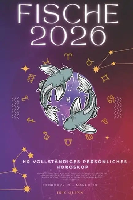 Ihr Vollständiges Persönliches Horoskop Für Fische 2026: Monatliche astrologische Vorhersagen für jedes Sternzeichen der Astrologie - Liebe, Romantik, by Iris Quinn