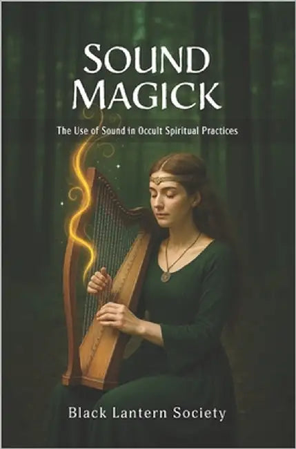Sound Magick: The Use of Sound in Occult Spiritual Practices by Black Lantern Society