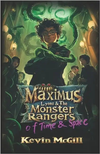 Maximus Lyons & The Monster Rangers of Time and Space: A Fantasy Adventure by McGill, Kevin