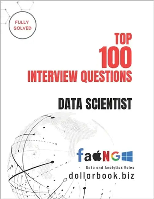 Top 100 Data Scientist Interview questions: Fully Solved: Crack the Code to Top Data Science Roles with These 100 Questions by Biz, Dollarbook