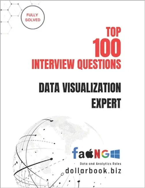 Top 100 Data Visualization Expert Interview questions: Fully Solved: Impress with Storytelling Through Data in Interviews by Biz, Dollarbook