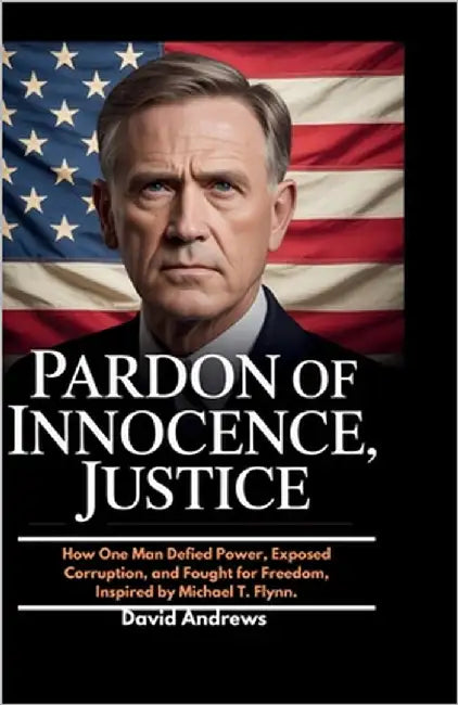 Pardon of Innocence, Justice.: How One Man Defied Power, Exposed Corruption, and Fought for Freedom, Inspired by Michael T. Flynn. by Andrews, David