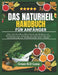 Das Naturheil Handbuch Für Anfänger: Über 200 bewährte Hausmittel und Kräuter zur Stresslinderung, Stärkung des Immunsystems und Unterstützung des Woh by Grace B. D. Luna
