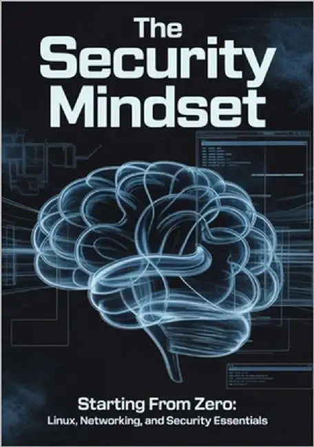 The Security Mindset: Starting from Zero: Linux, Networking, and Security Essentials by N, Dheelep