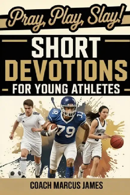 Pray, Play, Slay! Short Devotions for Young Athletes: Build Mental Toughness, Resilience, and Teamwork with This Easy 52-Week Sports Bible Devotional by Rapid Reads Publishing, Coach Marcus James