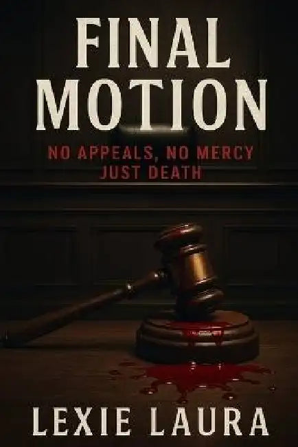Final Motion: No Appeal, No Mercy, Just Death by Lexie Laura