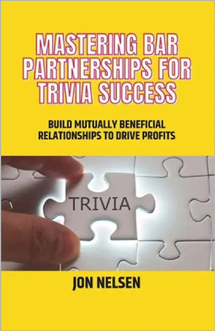 Mastering Bar Partnerships for Trivia Success: Build Mutually Beneficial Relationships to Drive Profits by Nelsen, Jon
