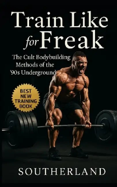 Train Like a Freak: The Cult Bodybuilding Methods of the '90s Underground: The Brutal, Unfiltered, and Insanely Effective Training Tactics of 1990s Bo by Fitness Research Publishing