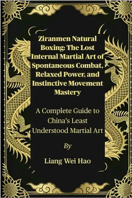 Ziranmen Natural Boxing: The Lost Internal Martial Art of Spontaneous Combat, Relaxed Power, and Instinctive Movement Mastery: A Complete Guide to Chi by Hao, Liang Wei